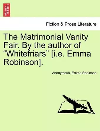 The Matrimonial Vanity Fair. by the Author of "Whitefriars" [I.E. Emma Robinson]. cover