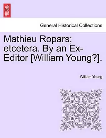 Mathieu Ropars; Etcetera. by an Ex-Editor [William Young?]. cover