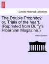 The Double Prophecy; Or, Trials of the Heart. (Reprinted from Duffy's Hibernian Magazine.). Vol. I. cover