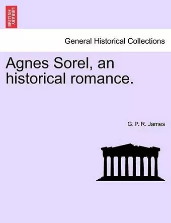 Agnes Sorel, an Historical Romance. cover
