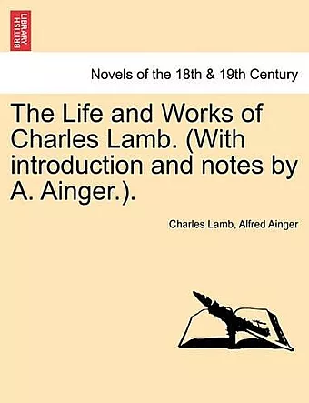 The Life and Works of Charles Lamb. (with Introduction and Notes by A. Ainger.). cover