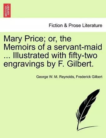 Mary Price; Or, the Memoirs of a Servant-Maid ... Illustrated with Fifty-Two Engravings by F. Gilbert. Vol. I. cover