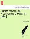 Judith Moore; Or, Fashioning a Pipe. [A Tale.] cover