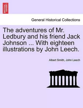 The adventures of Mr. Ledbury and his friend Jack Johnson ... With eighteen illustrations by John Leech. cover