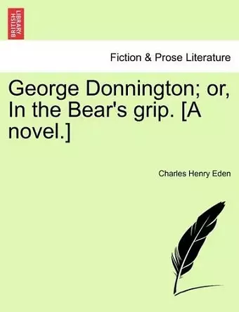 George Donnington; Or, in the Bear's Grip. [A Novel.] cover