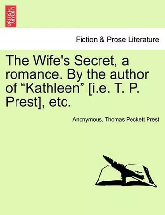 The Wife's Secret, a Romance. by the Author of "Kathleen" [I.E. T. P. Prest], Etc. cover