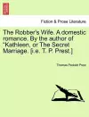 The Robber's Wife. a Domestic Romance. by the Author of Kathleen, or the Secret Marriage. [I.E. T. P. Prest.] cover