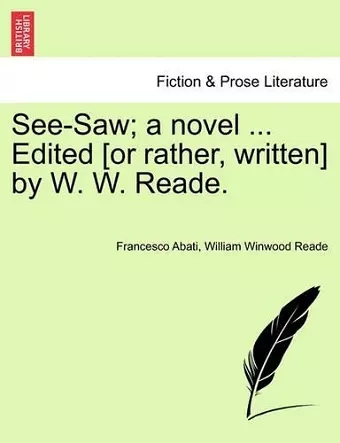 See-Saw; A Novel ... Edited [Or Rather, Written] by W. W. Reade. cover