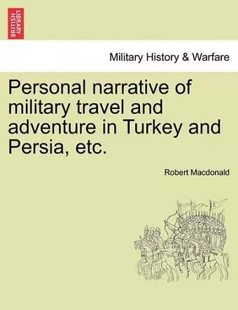 Personal Narrative of Military Travel and Adventure in Turkey and Persia, Etc. cover