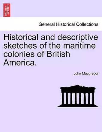 Historical and Descriptive Sketches of the Maritime Colonies of British America. cover