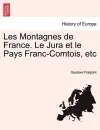 Les Montagnes de France. Le Jura Et Le Pays Franc-Comtois, Etc cover