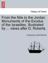 From the Nile to the Jordan. Monuments of the Exodus of the Israelites. Illustrated by ... Views After D. Roberts. cover