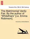 The Matrimonial Vanity Fair. by the Author of Whitefriars [I.E. Emma Robinson]. Vol. III. cover