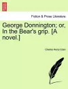 George Donnington; Or, in the Bear's Grip. [A Novel.] cover