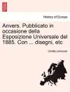 Anvers. Pubblicato in Occasione Della Esposizione Universale del 1885. Con ... Disegni, Etc cover