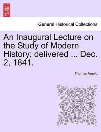 An Inaugural Lecture on the Study of Modern History; Delivered ... Dec. 2, 1841. cover