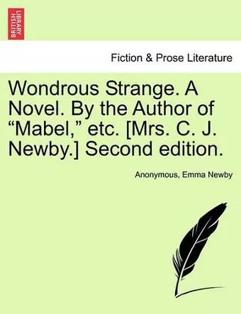 Wondrous Strange. a Novel. by the Author of "Mabel," Etc. [Mrs. C. J. Newby.] Second Edition. cover