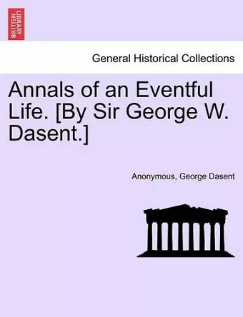 Annals of an Eventful Life. [By Sir George W. Dasent.] cover