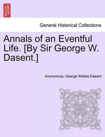 Annals of an Eventful Life. [By Sir George W. Dasent.] cover