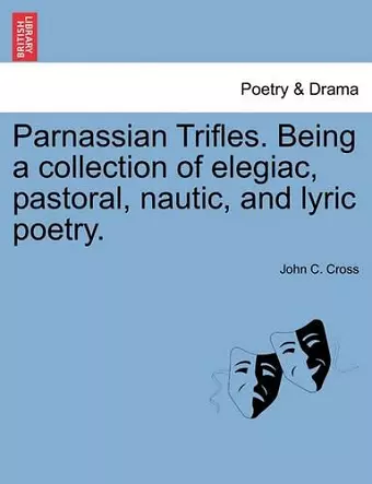 Parnassian Trifles. Being a Collection of Elegiac, Pastoral, Nautic, and Lyric Poetry. cover