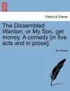 The Dissembled Wanton, or My Son, Get Money. a Comedy [In Five Acts and in Prose]. cover