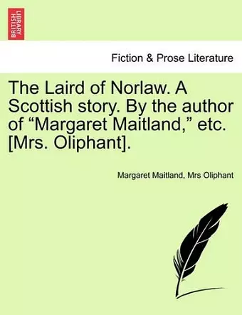 The Laird of Norlaw. a Scottish Story. by the Author of "Margaret Maitland," Etc. [Mrs. Oliphant]. cover