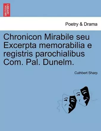 Chronicon Mirabile Seu Excerpta Memorabilia E Registris Parochialibus Com. Pal. Dunelm. cover