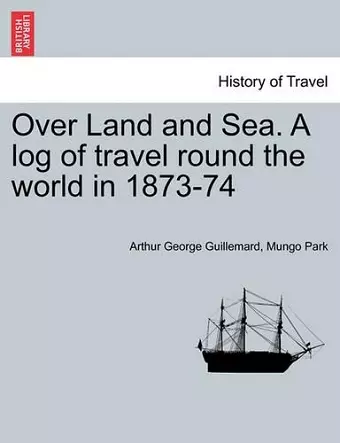 Over Land and Sea. a Log of Travel Round the World in 1873-74 cover