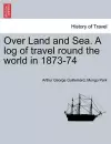 Over Land and Sea. a Log of Travel Round the World in 1873-74 cover