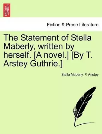 The Statement of Stella Maberly, Written by Herself. [A Novel.] [By T. Arstey Guthrie.] cover