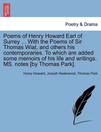 Poems of Henry Howard Earl of Surrey ... With the Poems of Sir Thomas Wiat, and others his contemporaries. To which are added some memoirs of his life and writings. MS. notes [by Thomas Park]. cover