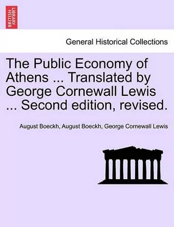 The Public Economy of Athens ... Translated by George Cornewall Lewis ... Second edition, revised. cover