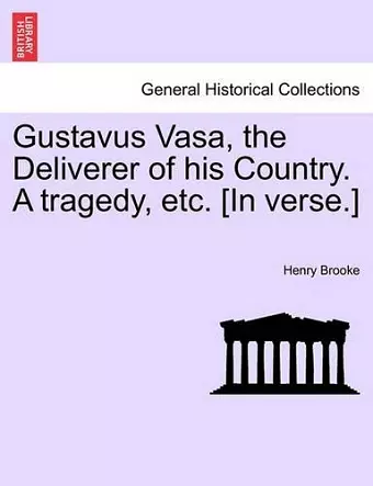 Gustavus Vasa, the Deliverer of His Country. a Tragedy, Etc. [In Verse.] cover