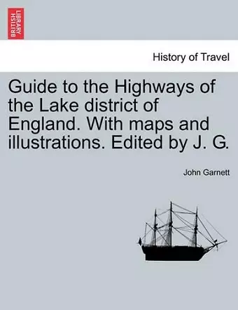 Guide to the Highways of the Lake District of England. with Maps and Illustrations. Edited by J. G. cover