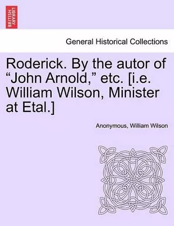 Roderick. by the Autor of "John Arnold," Etc. [I.E. William Wilson, Minister at Etal.] cover