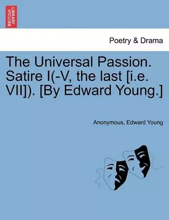 The Universal Passion. Satire I(-V, the Last [I.E. VII]). [By Edward Young.] cover