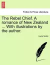 The Rebel Chief. a Romance of New Zealand ... with Illustrations by the Author. cover