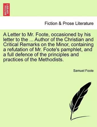 A Letter to Mr. Foote, Occasioned by His Letter to the ... Author of the Christian and Critical Remarks on the Minor, Containing a Refutation of Mr. Foote's Pamphlet, and a Full Defence of the Principles and Practices of the Methodists. cover