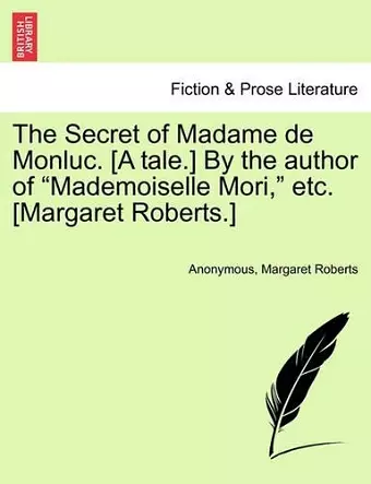 The Secret of Madame de Monluc. [A Tale.] by the Author of "Mademoiselle Mori," Etc. [Margaret Roberts.] cover