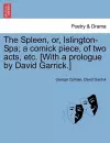 The Spleen, Or, Islington-Spa; A Comick Piece, of Two Acts, Etc. [with a Prologue by David Garrick.] cover