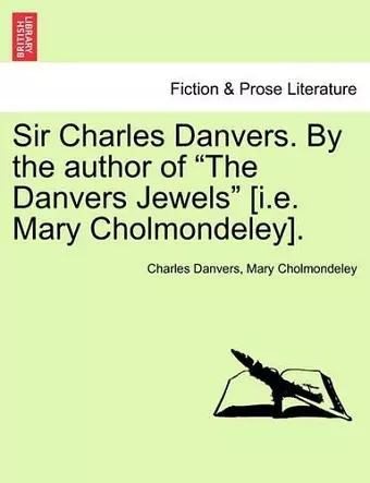 Sir Charles Danvers. by the Author of "The Danvers Jewels" [I.E. Mary Cholmondeley]. Vol. I cover