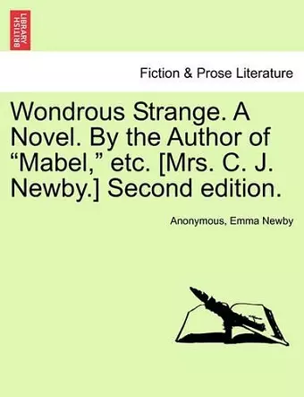 Wondrous Strange. a Novel. by the Author of "Mabel," Etc. [Mrs. C. J. Newby.] Vol. II. Second Edition. cover