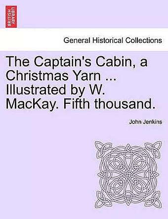 The Captain's Cabin, a Christmas Yarn ... Illustrated by W. MacKay. Fifth Thousand. cover