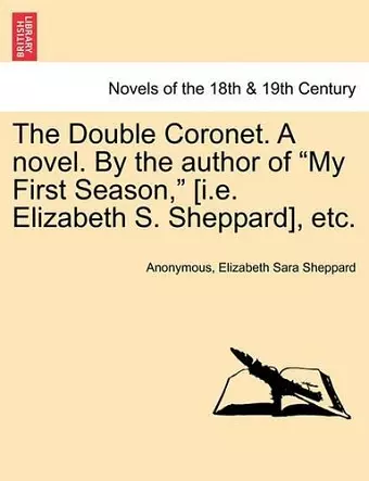 The Double Coronet. a Novel. by the Author of My First Season, [I.E. Elizabeth S. Sheppard], Etc. cover