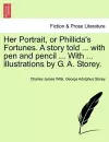 Her Portrait, or Phillida's Fortunes. a Story Told ... with Pen and Pencil ... with ... Illustrations by G. A. Storey. cover