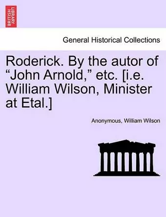 Roderick. by the Autor of "John Arnold," Etc. [I.E. William Wilson, Minister at Etal.] cover