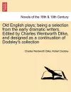 Old English Plays; Being a Selection from the Early Dramatic Writers. Edited by Charles Wentworth Dilke, and Designed as a Continuation of Dodsley's s cover