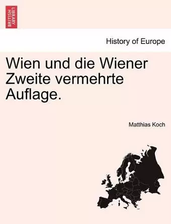 Wien Und Die Wiener Zweite Vermehrte Auflage. cover