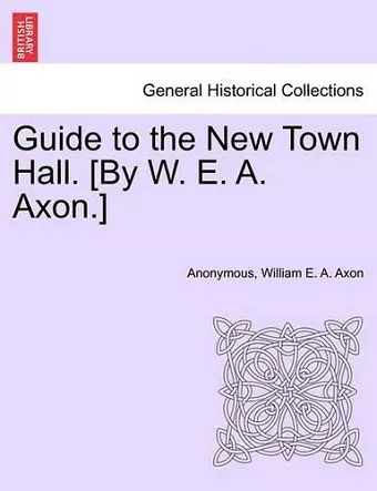 Guide to the New Town Hall. [by W. E. A. Axon.] cover