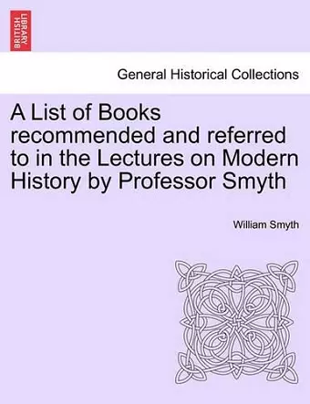 A List of Books Recommended and Referred to in the Lectures on Modern History by Professor Smyth cover